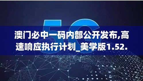 澳门必中一码内部公开发布,高速响应执行计划_美学版1.52.62