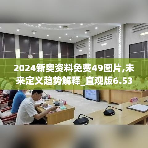 2024新奥资料免费49图片,未来定义趋势解释_直观版6.53.41