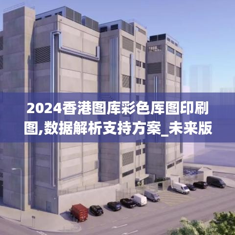 2024香港图库彩色厍图印刷图,数据解析支持方案_未来版4.33.25