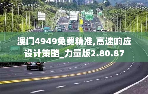 澳门4949免费精准,高速响应设计策略_力量版2.80.87