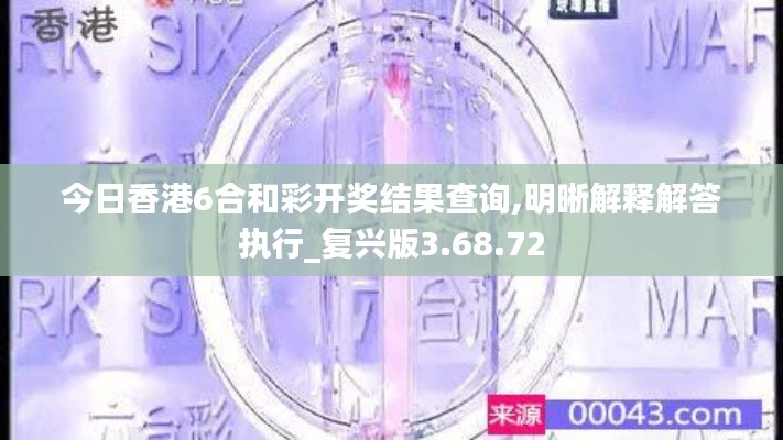 今日香港6合和彩开奖结果查询,明晰解释解答执行_复兴版3.68.72