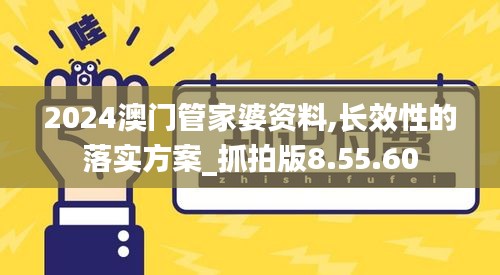 2024澳门管家婆资料,长效性的落实方案_抓拍版8.55.60