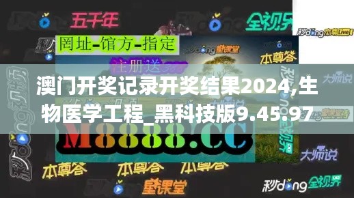 澳门开奖记录开奖结果2024,生物医学工程_黑科技版9.45.97