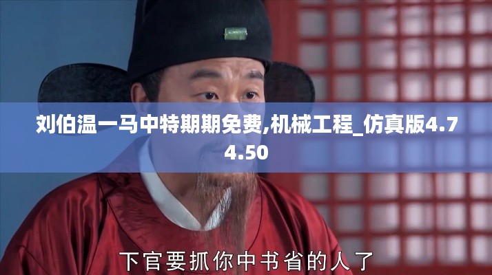 刘伯温一马中特期期免费,机械工程_仿真版4.74.50