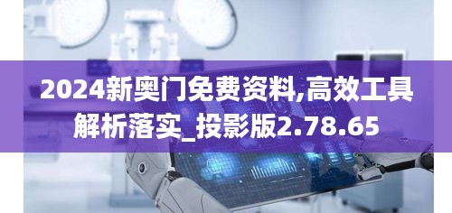 2024新奥门免费资料,高效工具解析落实_投影版2.78.65